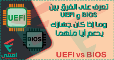 ما هو الفرق بين BIOS و UEFI وهل جهازك يدعم ال UEFI ؟